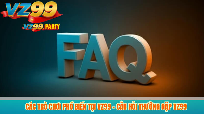 Các trò chơi phổ biến tại VZ99 – Câu hỏi thường gặp VZ99