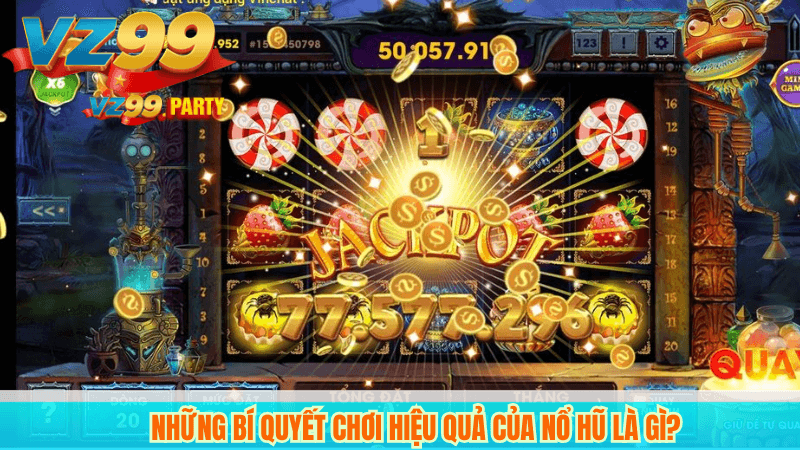 Những bí quyết chơi hiệu quả của nổ hũ là gì?